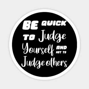 Be quick to judge yourself and not to judge others Magnet